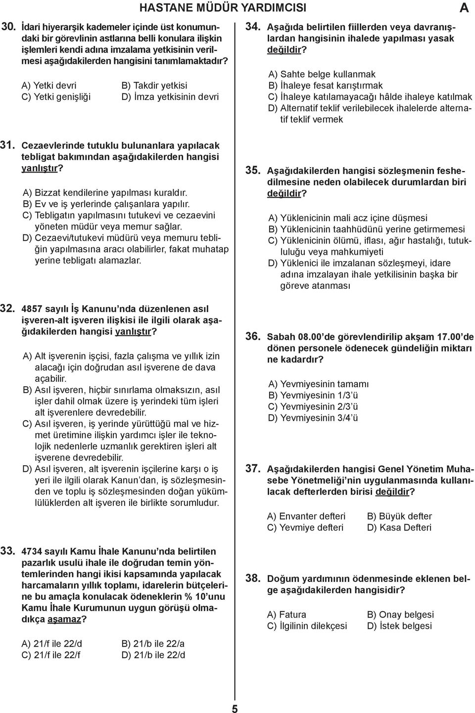 ) Yetki devri B) Takdir yetkisi C) Yetki genişliği D) İmza yetkisinin devri 34. şağıda belirtilen fiillerden veya davranışlardan hangisinin ihalede yapılması yasak değildir?