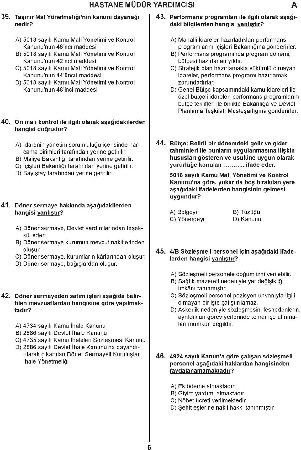 üncü maddesi D) 5018 sayılı Kamu Mali Yönetimi ve Kontrol Kanunu nun 48 inci maddesi 40. Ön mali kontrol ile ilgili olarak aşağıdakilerden hangisi doğrudur?