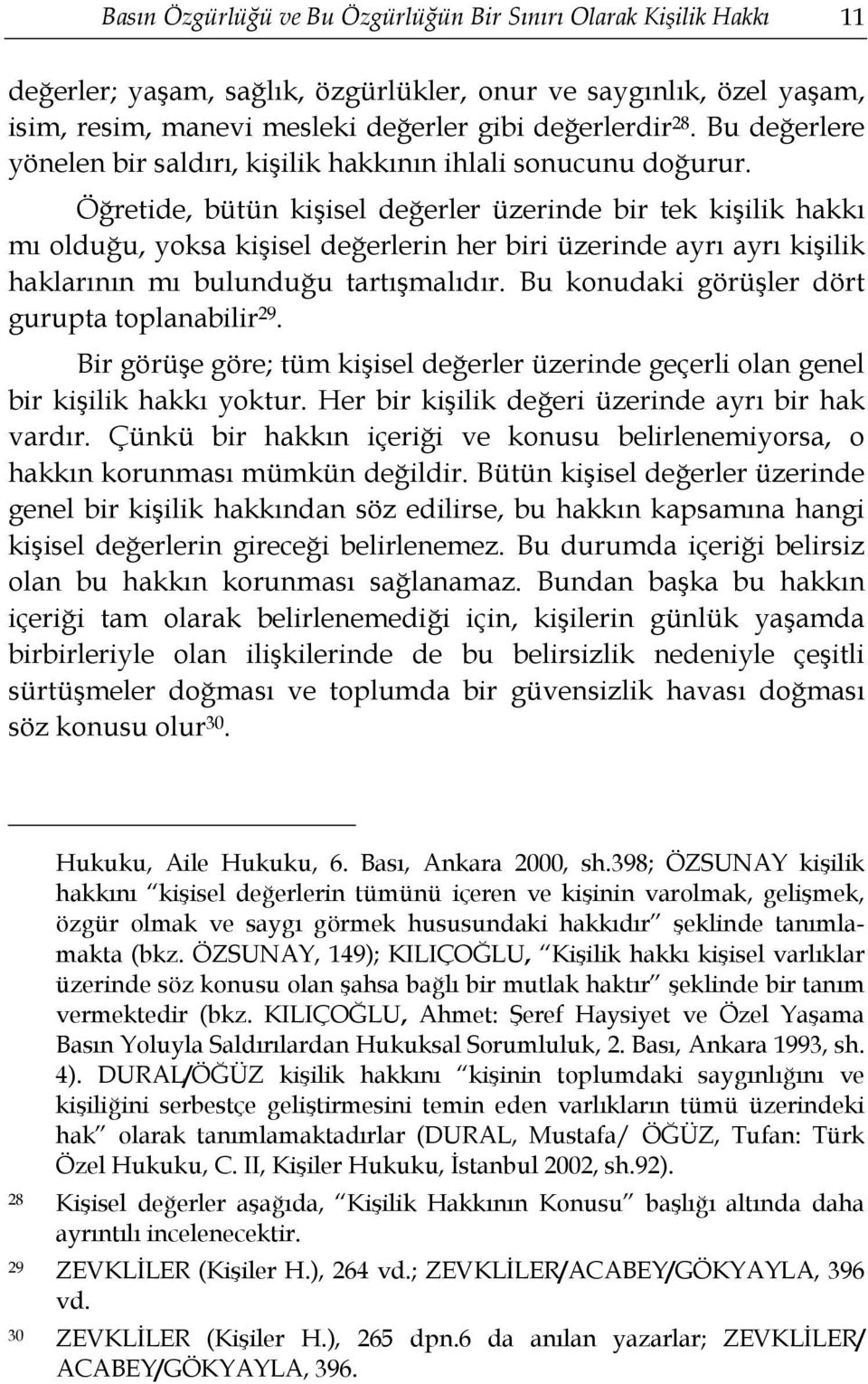 Öğretide, bütün kişisel değerler üzerinde bir tek kişilik hakkı mı olduğu, yoksa kişisel değerlerin her biri üzerinde ayrı ayrı kişilik haklarının mı bulunduğu tartışmalıdır.