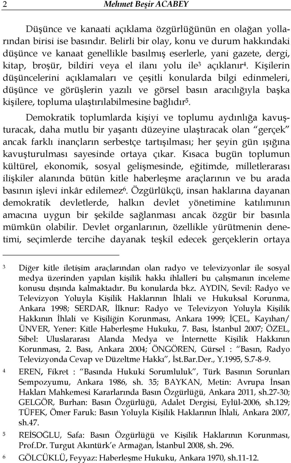 Kişilerin düşüncelerini açıklamaları ve çeşitli konularda bilgi edinmeleri, düşünce ve görüşlerin yazılı ve görsel basın aracılığıyla başka kişilere, topluma ulaştırılabilmesine bağlıdır 5.