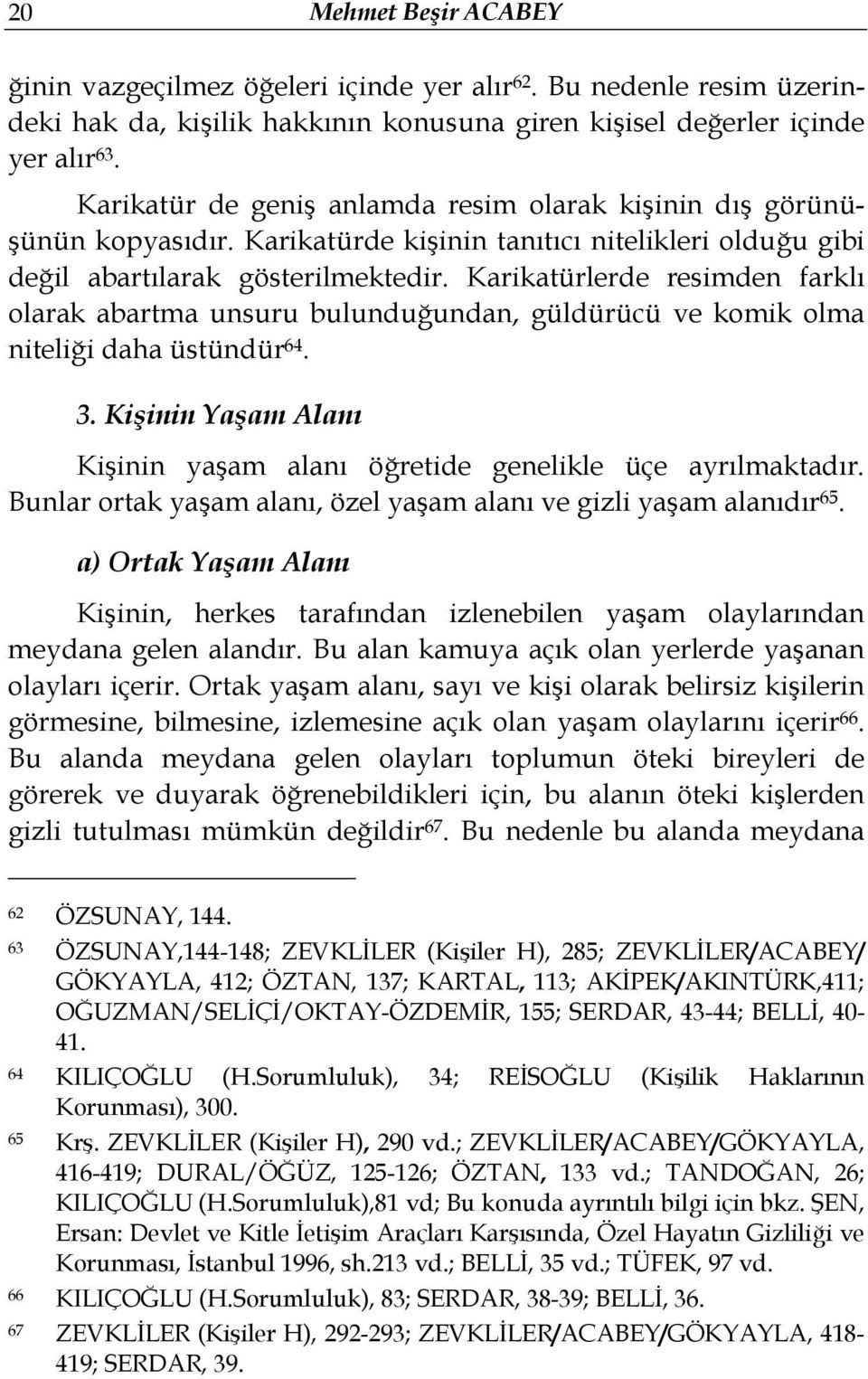 Karikatürlerde resimden farklı olarak abartma unsuru bulunduğundan, güldürücü ve komik olma niteliği daha üstündür 64. 3. Kişinin Yaşam Alanı Kişinin yaşam alanı öğretide genelikle üçe ayrılmaktadır.