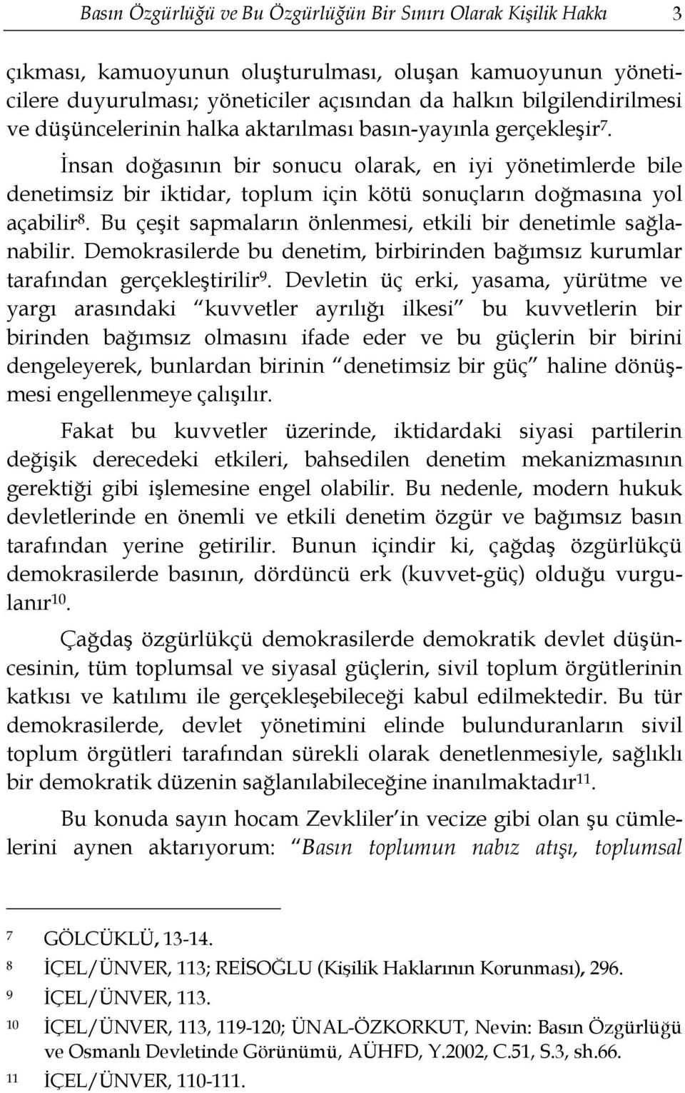 Bu çeşit sapmaların önlenmesi, etkili bir denetimle sağlanabilir. Demokrasilerde bu denetim, birbirinden bağımsız kurumlar tarafından gerçekleştirilir 9.