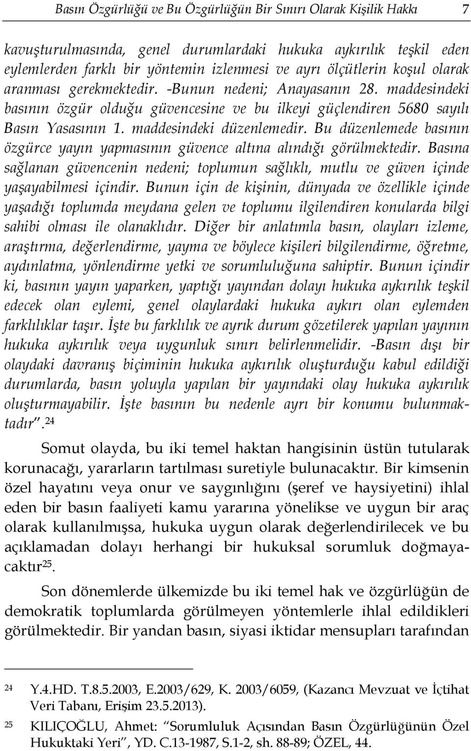 Bu düzenlemede basının özgürce yayın yapmasının güvence altına alındığı görülmektedir. Basına sağlanan güvencenin nedeni; toplumun sağlıklı, mutlu ve güven içinde yaşayabilmesi içindir.