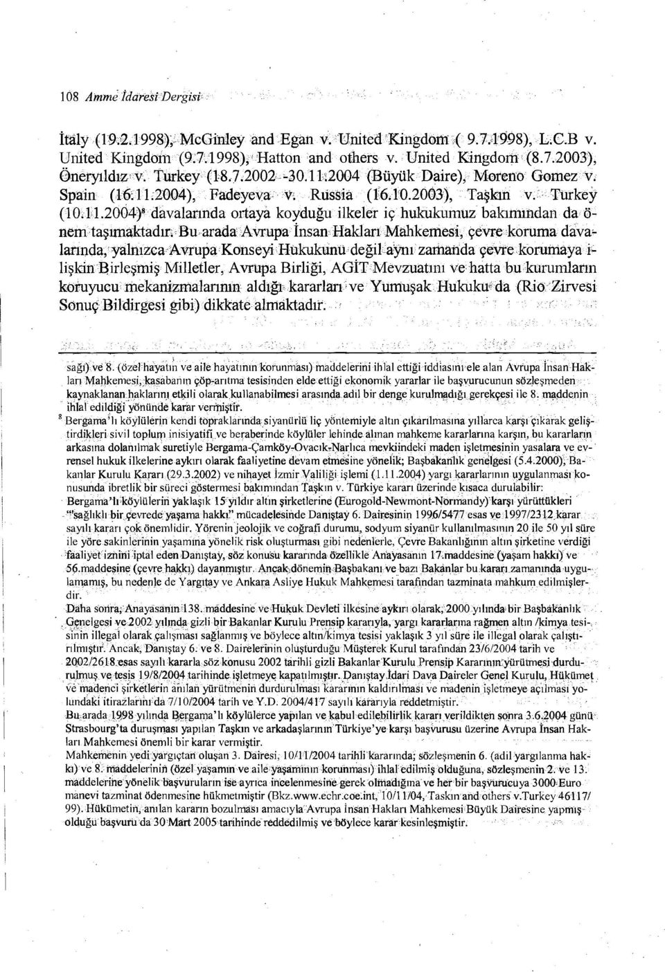 2004)8davalarındaortaya koyduğa ilkeler iç hukukumuz bakımından da Ö~ nem taşımaktadır; Bu arada Avrupa İnsan Hakları Mahkemesi, çevre koruma davalarında;yalmzcaavrupa' Konseyi Hukukunu değil aynı