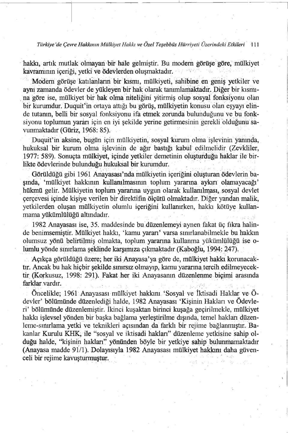 . Modem görüşe:katılanların bir kısmı, mülkiyeti, sahibine en geniş yetkiler ve aynı zamanda ödevlerde yükleyen bir hak olarak tanımlamaktadır.