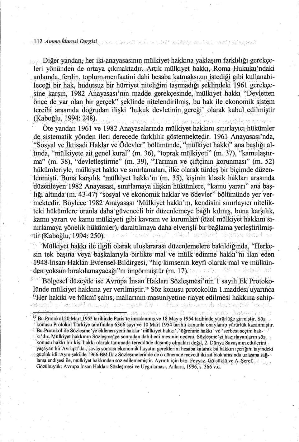 gerekçesine karşın, 1982 Anayasası 'nın maddegerekçesinde, mülkiyet hakkı "Devletten önce de var olan bir gerçek" şeklinde nitelendirilmiş, bu hak ile ekonomik sistem tercihi arasında doğrudan ilişki