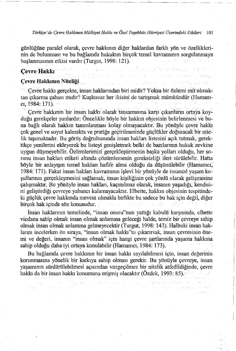 bulunması ve bu bağlamda hukukun birçok temel kavramının sorgulanmaya başlanmasının etkisi vardır (Turgut, 1998: 121), ÇevreHakkı Çevre Hakkının Niteliği Çevrehakkı gerçekte; insanhaklanndan biri