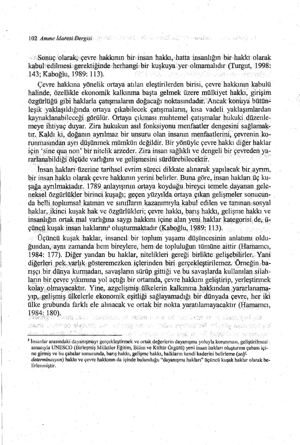 halinde, özellikle ekonomik kalkınma başta gelmek üzere mülkiyet hakkı; girişim özgürlüğü gibi haklarla çatışmaların doğacağı noktasındadır.ancakköhlıya bütün.