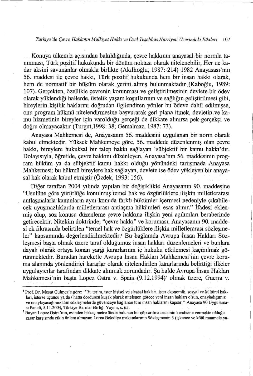 maddesi ile çevre hakkı, Türk pozitif hukukunda hem bir İnsan hakkı olarak, hem de normatif bir hüküm olarak yerini almış bulunmaktadır (Kaboğlu, 1989: 107).