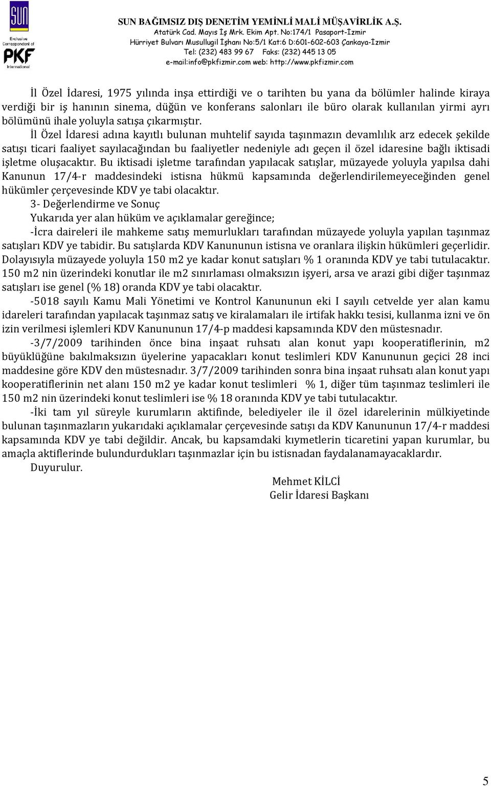 İl Özel İdaresi adına kayıtlı bulunan muhtelif sayıda taşınmazın devamlılık arz edecek şekilde satışı ticari faaliyet sayılacağından bu faaliyetler nedeniyle adı geçen il özel idaresine bağlı