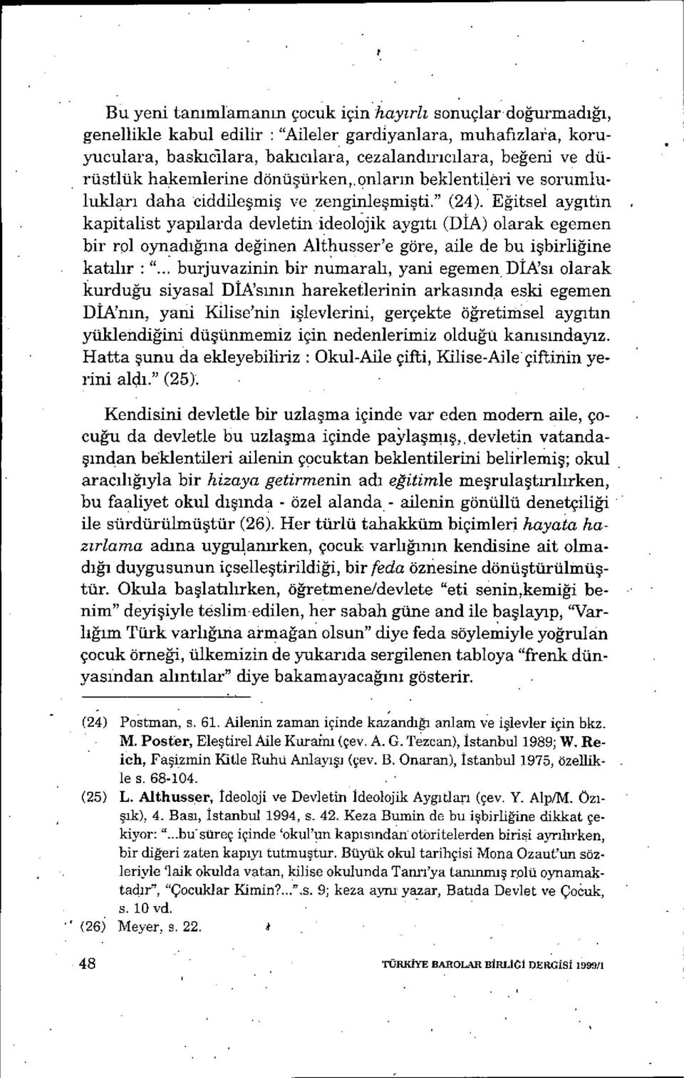 E ğitsel ayg ıbn kapitalist yap ılarda devletin ideolojik ayg ıtı (DİA) olarak egemen bir rol oynadığına değinen Althusser'e göre, aile de bu i şbirliğine katıl ır ".