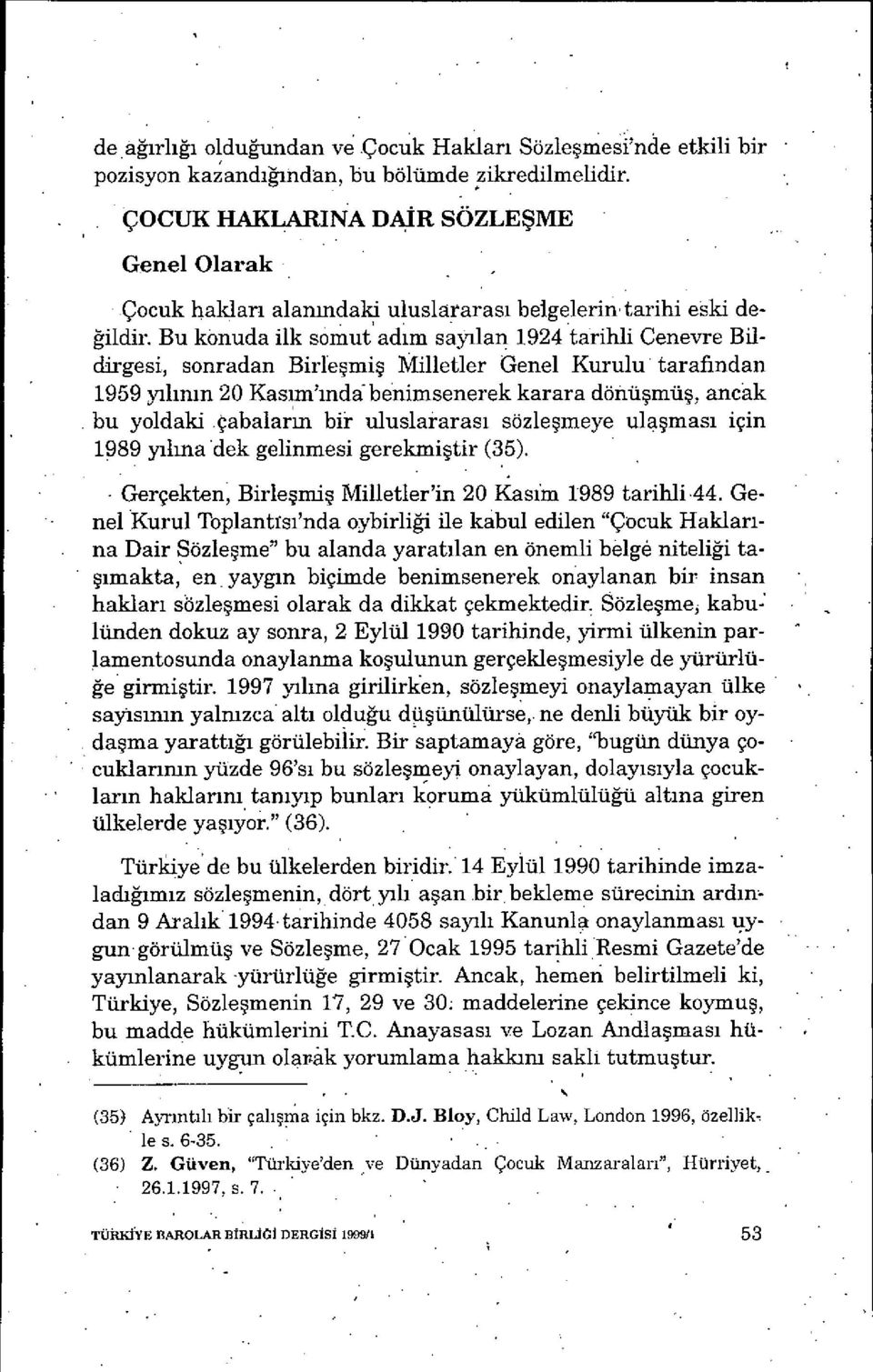 Bu konuda ilk somut ad ım sayılan 1924 tarihli Cenevre Bildirgesi, sonradan Birle şmiş Milletler Genel Kurulu tarafindan 1959 yılının 20 Kas ım'ında benimsenerek karara dönü şmüş, ancak bu yoldaki