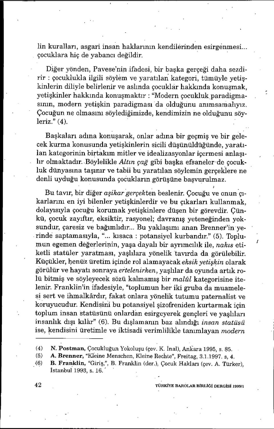 konuşmak, yetişkinler hakk ında konuşmaktır : "Modern çocukluk paradigma- 5mm, modern yeti şkin paradigmas ı da olduğunu ammsamal ıyız.