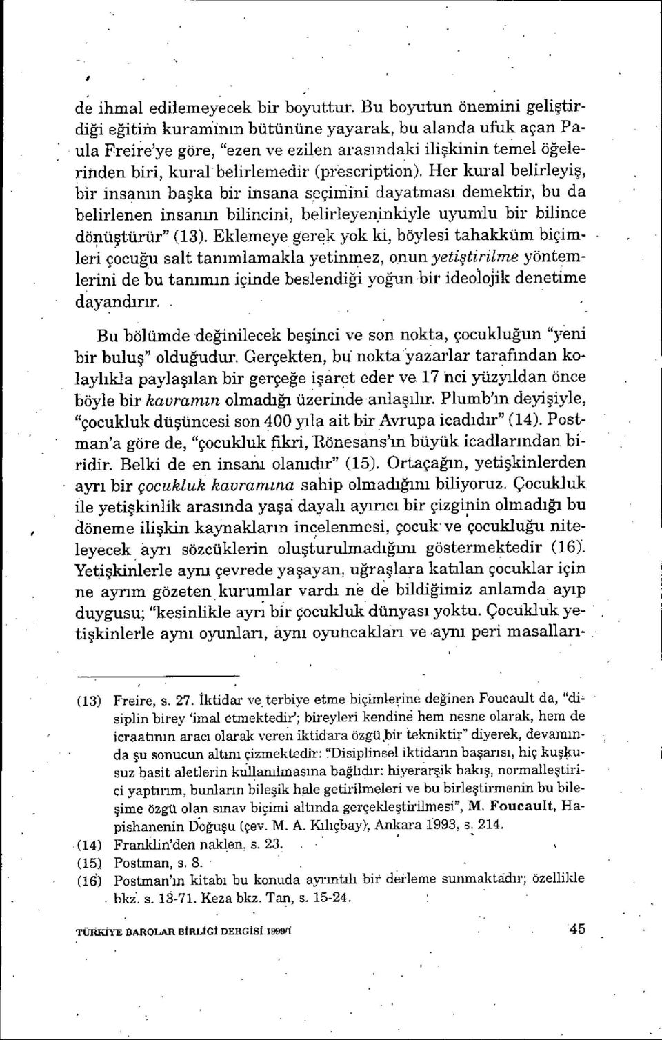 (prescription). Her kural belirleyi ş, bir insan ın ba şka bir insana seçimini dayatmas ı demektir, bu da belirlenen insanm bilincini, belirleyen jnkiyle uyumlu bir bilince dönü ştürür" (13).