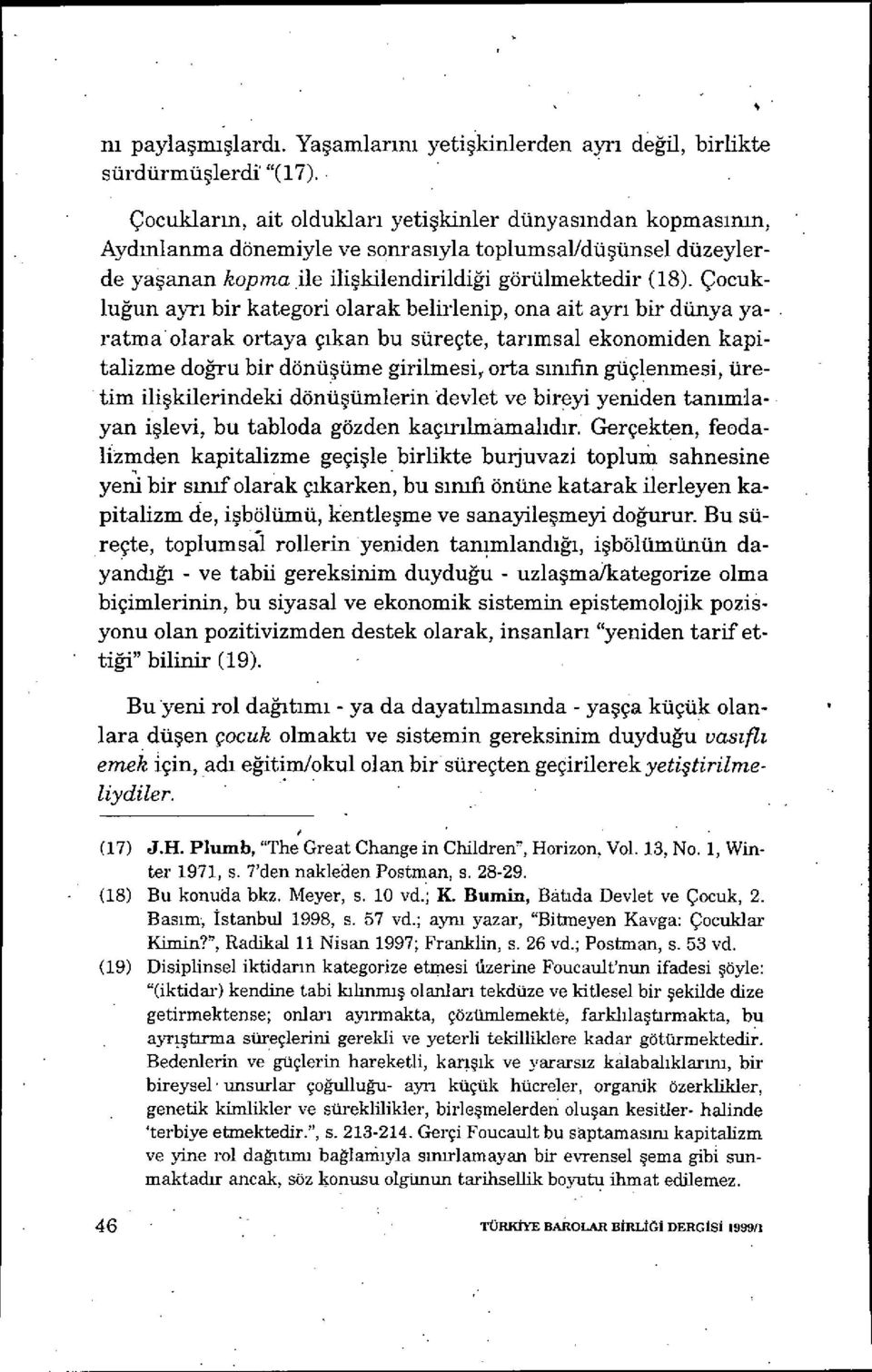 Çocukluğun ayrı bir kategori olarak belirlenip, ona ait ayr ı bir dünya yaratma olarak ortaya ç ıkan bu süreçte, tar ımsal ekonomiden kapitalizme doğru bir dönü şüme girilmesi orta s ınıfin