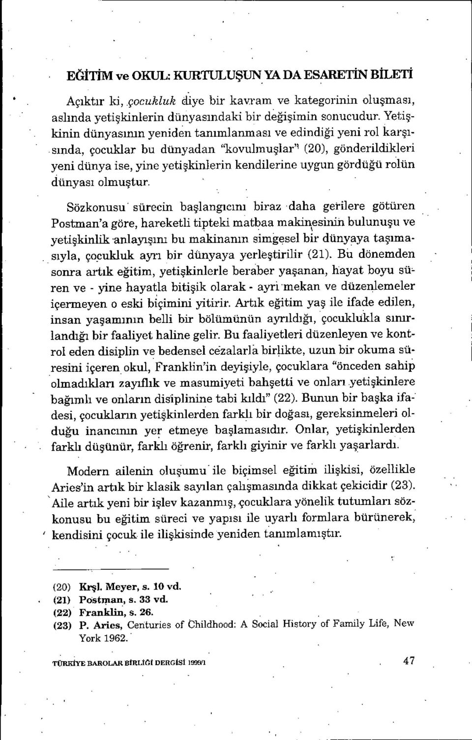 gördü ğü ro].ün dünyas ı olmu ştur.