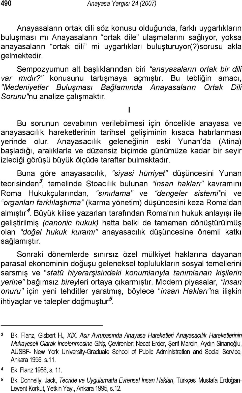 Bu tebliğin amacı, "Medeniyetler Buluşması Bağlamında Anayasaların Ortak Dili Sorunu"nu analize çalışmaktır.