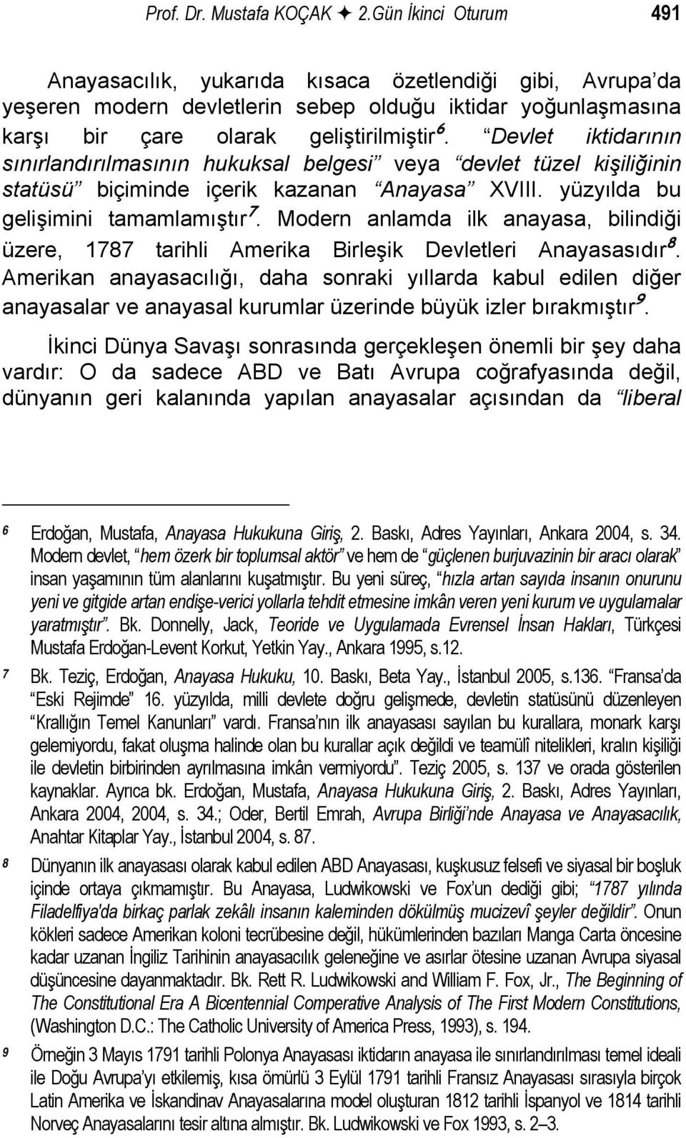 Devlet iktidarının sınırlandırılmasının hukuksal belgesi veya devlet tüzel kişiliğinin statüsü biçiminde içerik kazanan Anayasa XVIII. yüzyılda bu gelişimini tamamlamıştır 7.