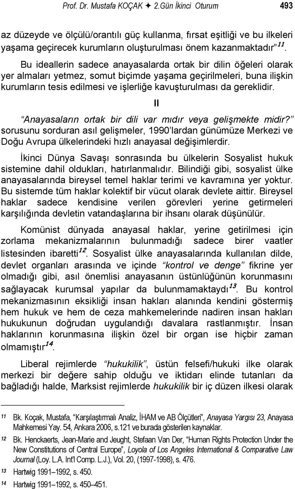 gereklidir. II Anayasaların ortak bir dili var mıdır veya gelişmekte midir? sorusunu sorduran asıl gelişmeler, 1990 lardan günümüze Merkezi ve Doğu Avrupa ülkelerindeki hızlı anayasal değişimlerdir.