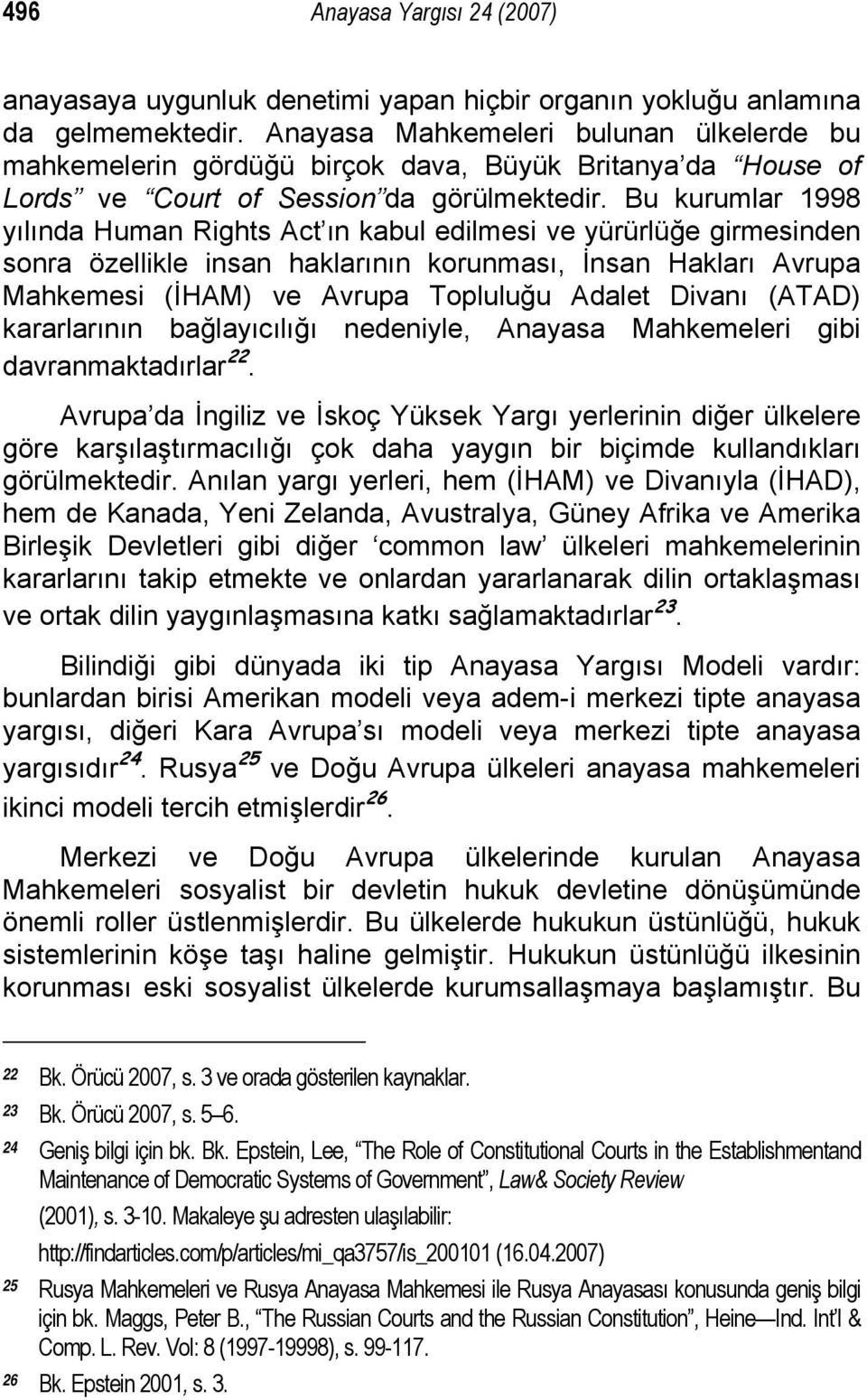 Bu kurumlar 1998 yılında Human Rights Act ın kabul edilmesi ve yürürlüğe girmesinden sonra özellikle insan haklarının korunması, İnsan Hakları Avrupa Mahkemesi (İHAM) ve Avrupa Topluluğu Adalet