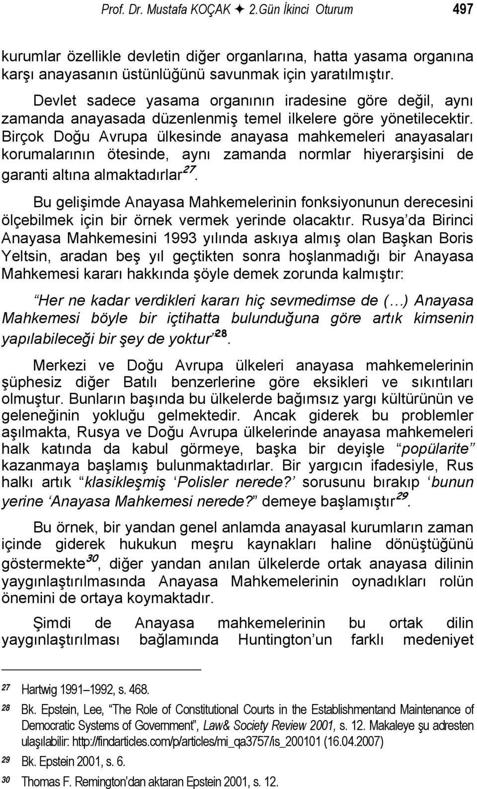 Birçok Doğu Avrupa ülkesinde anayasa mahkemeleri anayasaları korumalarının ötesinde, aynı zamanda normlar hiyerarşisini de garanti altına almaktadırlar 27.