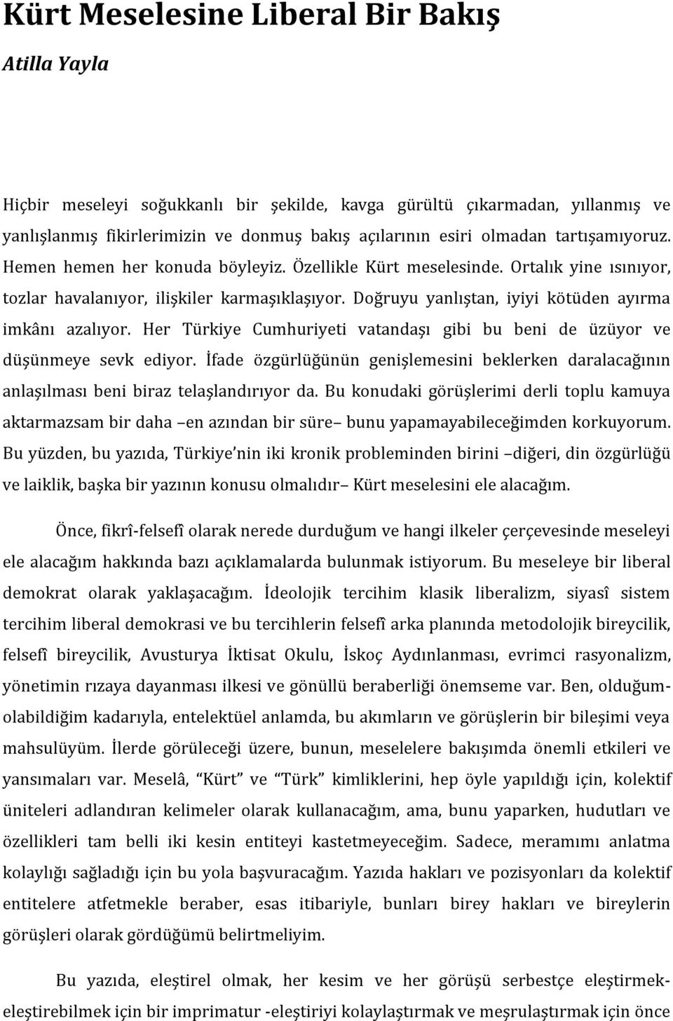 Doğruyu yanlıştan, iyiyi kötüden ayırma imkânı azalıyor. Her Türkiye Cumhuriyeti vatandaşı gibi bu beni de üzüyor ve düşünmeye sevk ediyor.