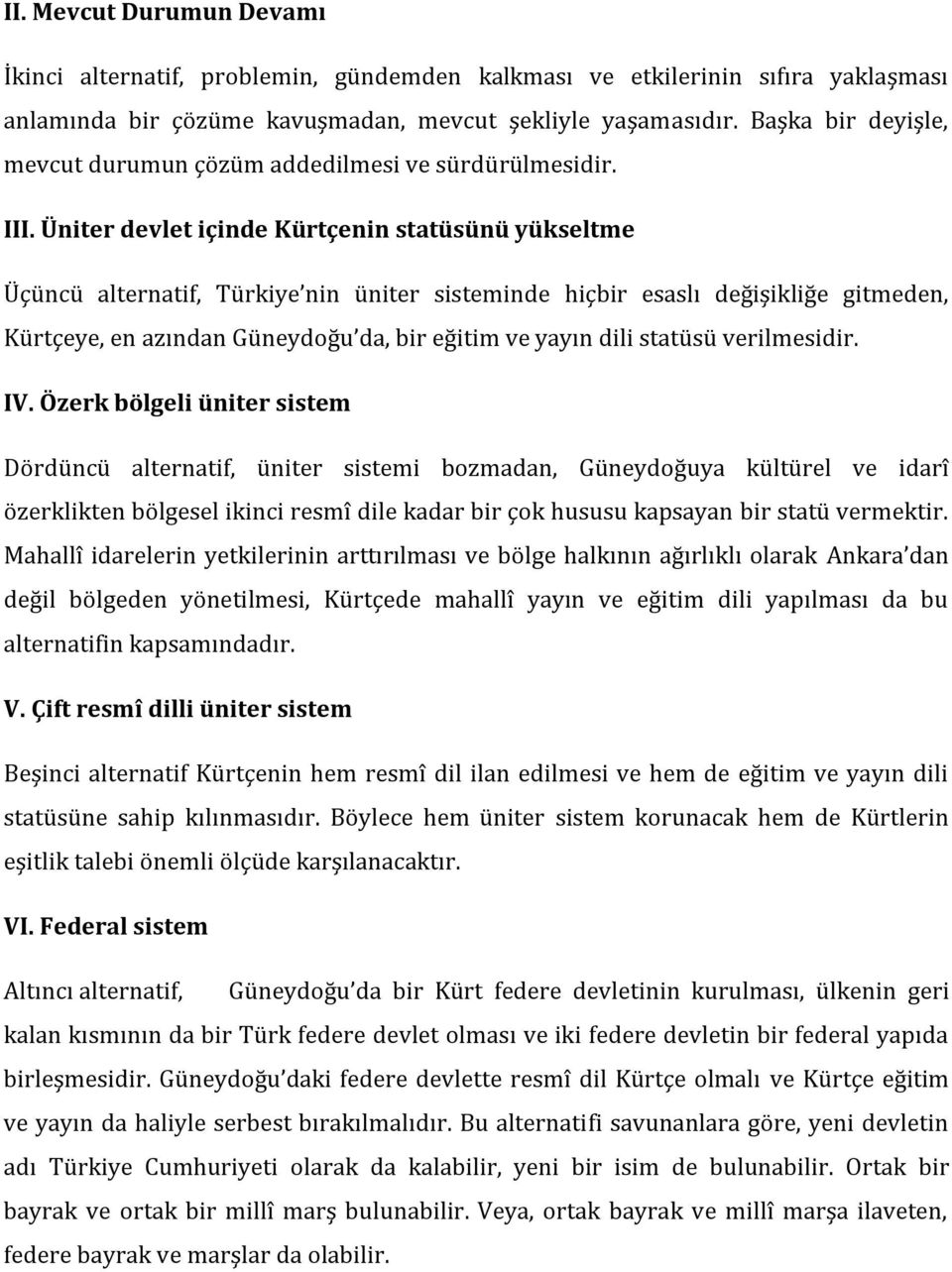 Üniter devlet içinde Kürtçenin statüsünü yükseltme Üçüncü alternatif, Türkiye nin üniter sisteminde hiçbir esaslı değişikliğe gitmeden, Kürtçeye, en azından Güneydoğu da, bir eğitim ve yayın dili