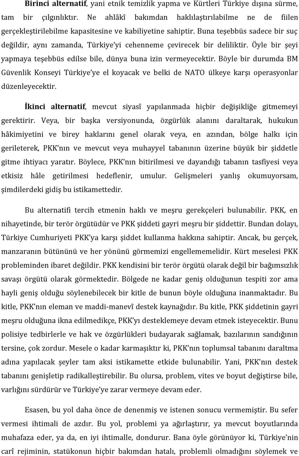 Buna teşebbüs sadece bir suç değildir, aynı zamanda, Türkiye yi cehenneme çevirecek bir deliliktir. Öyle bir şeyi yapmaya teşebbüs edilse bile, dünya buna izin vermeyecektir.