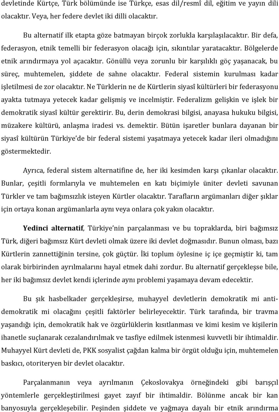 Bölgelerde etnik arındırmaya yol açacaktır. Gönüllü veya zorunlu bir karşılıklı göç yaşanacak, bu süreç, muhtemelen, şiddete de sahne olacaktır.