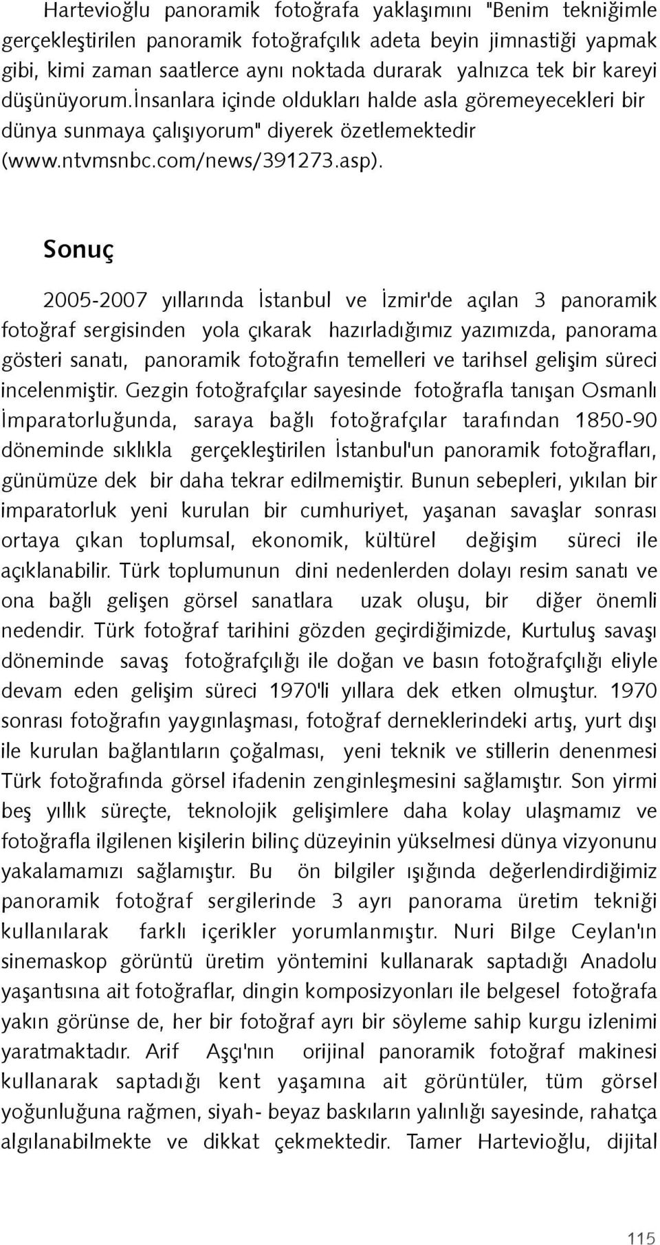 Sonuç 2005-2007 yýllarýnda Ýstanbul ve Ýzmir'de açýlan 3 panoramik fotoðraf sergisinden yola çýkarak hazýrladýðýmýz yazýmýzda, panorama gösteri sanatý, panoramik fotoðrafýn temelleri ve tarihsel