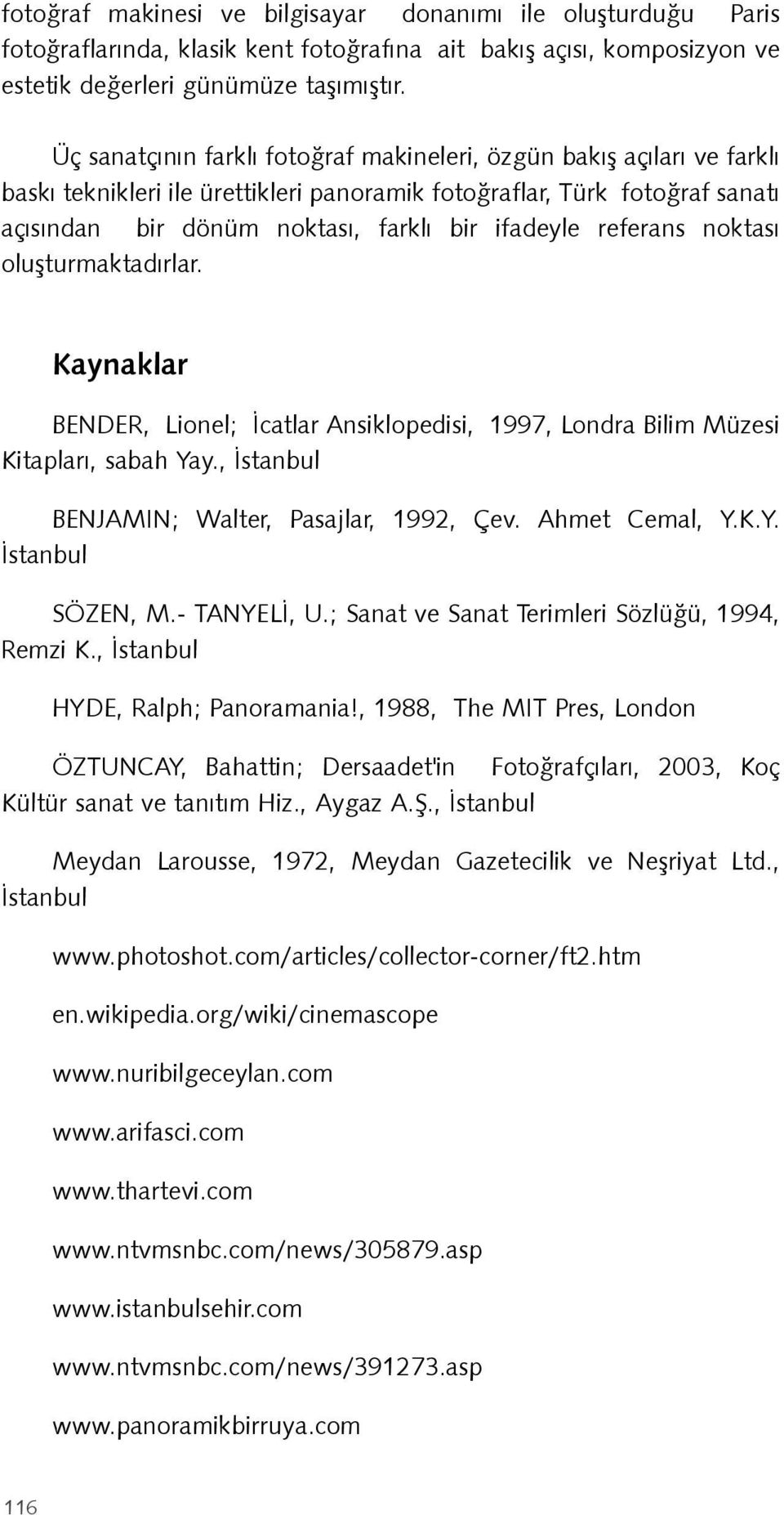 referans noktasý oluþturmaktadýrlar. Kaynaklar BENDER, Lionel; Ýcatlar Ansiklopedisi, 1997, Londra Bilim Müzesi Kitaplarý, sabah Yay., Ýstanbul BENJAMIN; Walter, Pasajlar, 1992, Çev. Ahmet Cemal, Y.K.Y. Ýstanbul SÖZEN, M.