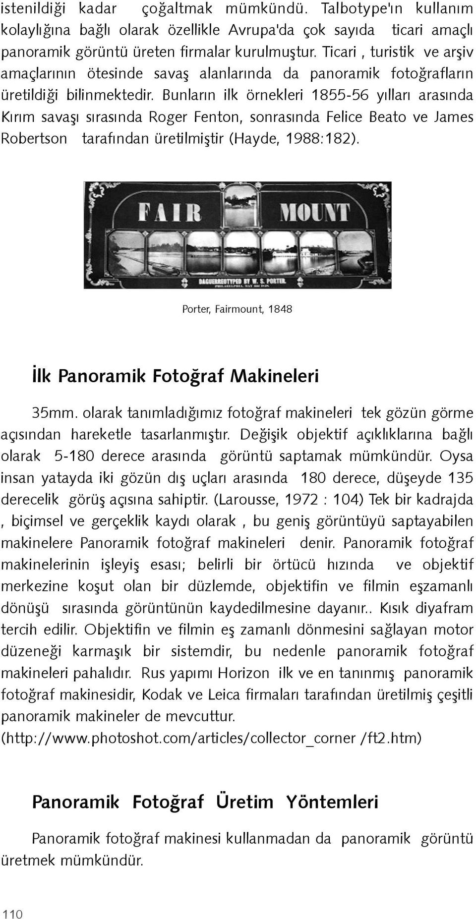 Bunlarýn ilk örnekleri 1855-56 yýllarý arasýnda Kýrým savaþý sýrasýnda Roger Fenton, sonrasýnda Felice Beato ve James Robertson tarafýndan üretilmiþtir (Hayde, 1988:182).