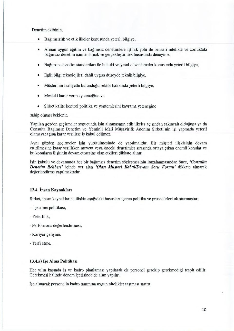 i~terinin faaliyette bulundugu sektor hakkmda yeterli bilgiye, Mesleki karar verme yetenegine ve Sirket kalite kontrol politika ve yontemlerini kavrama yetenegine sahip olmas1 beklenir.