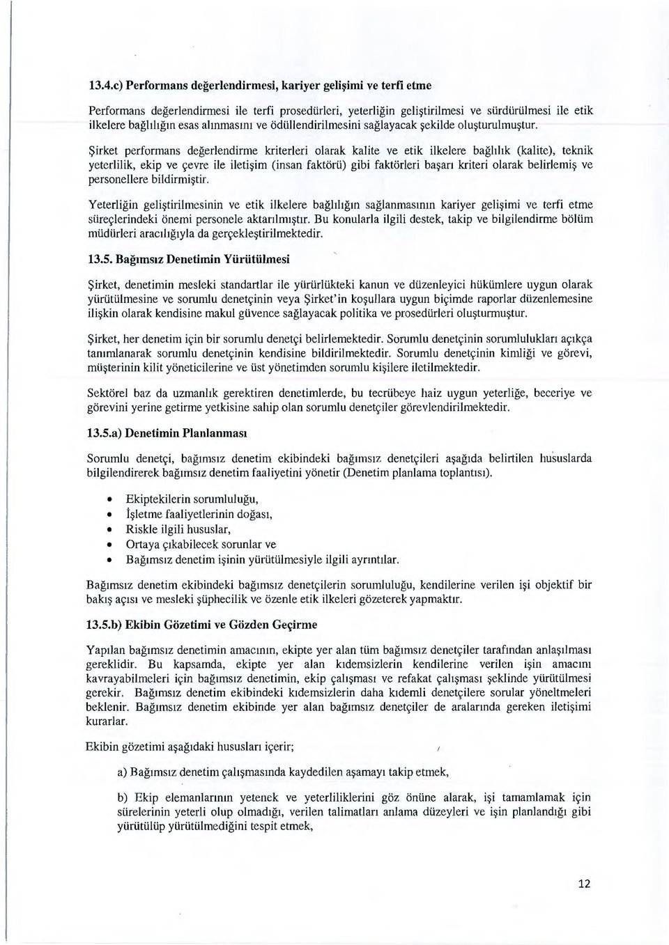 Sirket performans degerlendirme kriterleri olarak kalite ve etik ilkelere baghhk (kalite), teknik yeterlilik, ekip ve ~evre ile ileti~im (insan faktt:irii) gibi faktt:irleri ba~an kriteri olarak