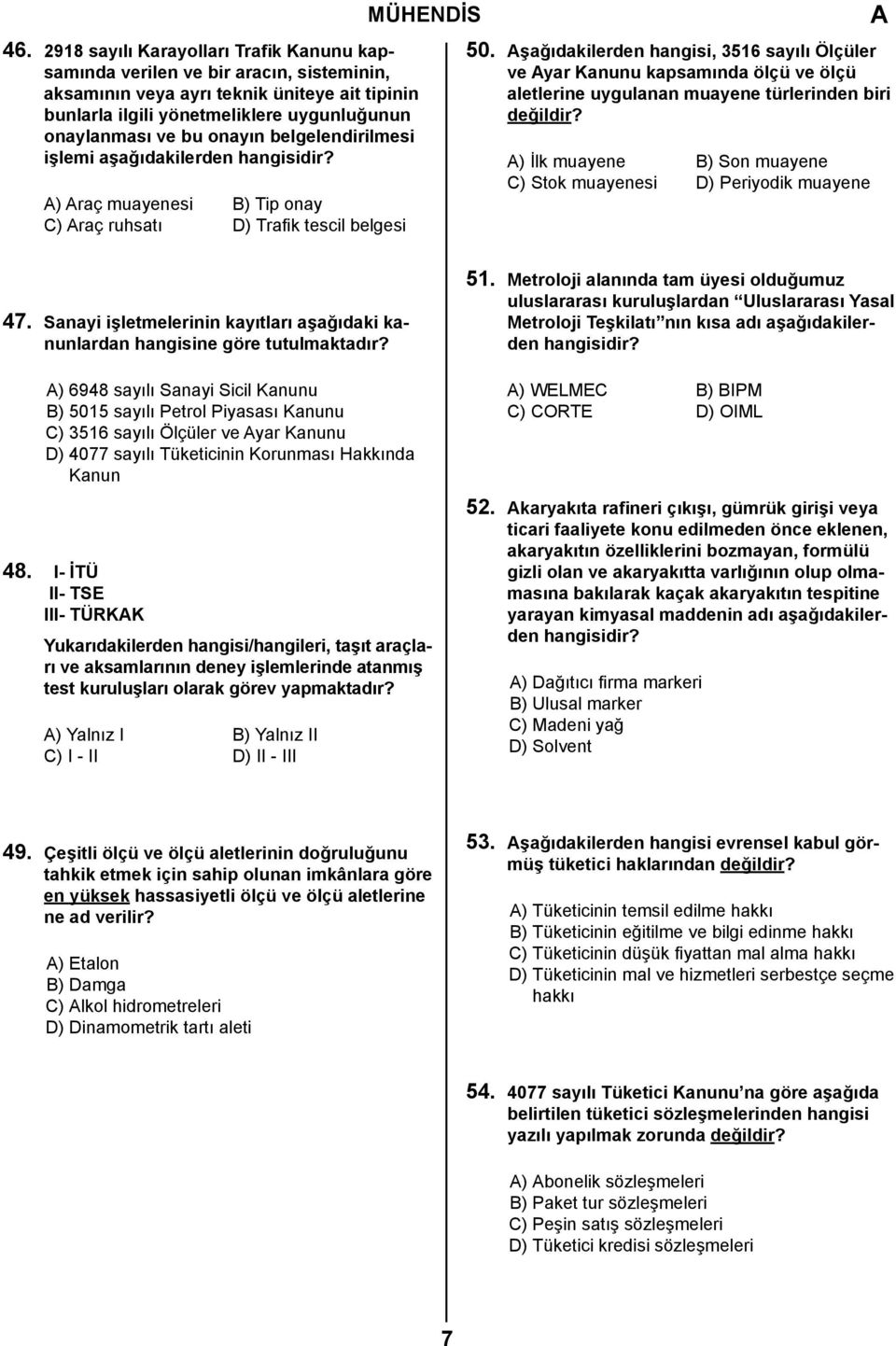 şağıdakilerden hangisi, 3516 sayılı Ölçüler ve yar Kanunu kapsamında ölçü ve ölçü aletlerine uygulanan muayene türlerinden biri ) İlk muayene B) Son muayene C) Stok muayenesi D) Periyodik muayene 47.