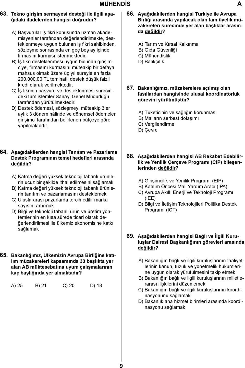 kurması istenmektedir. B) İş fikri desteklenmesi uygun bulunan girişimciye, firmasını kurmasını müteakip bir defaya mahsus olmak üzere üç yıl süreyle en fazla 200.