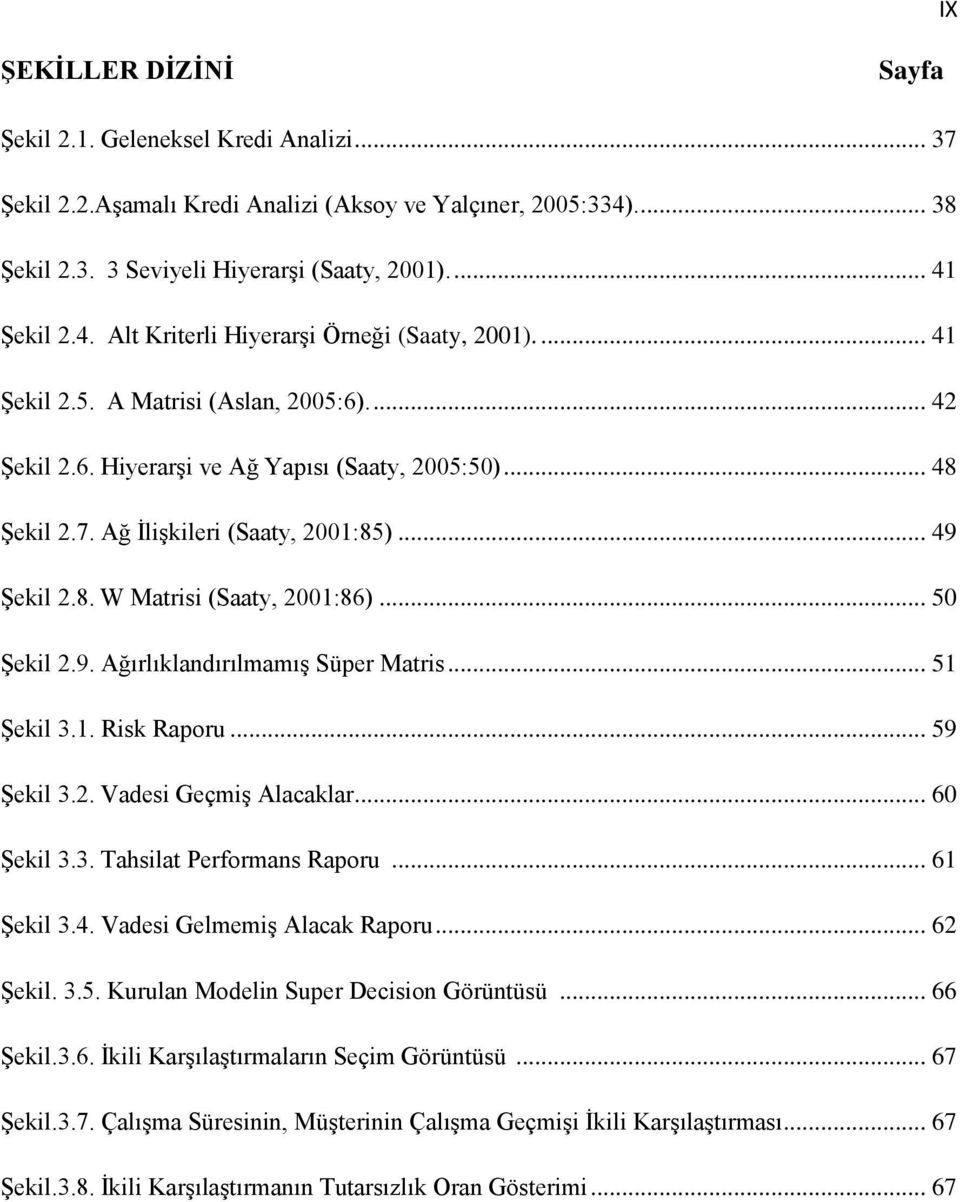 .. 50 Şekil 2.9. Ağırlıklandırılmamış Süper Matris... 51 Şekil 3.1. Risk Raporu... 59 Şekil 3.2. Vadesi Geçmiş Alacaklar... 60 Şekil 3.3. Tahsilat Performans Raporu... 61 Şekil 3.4.