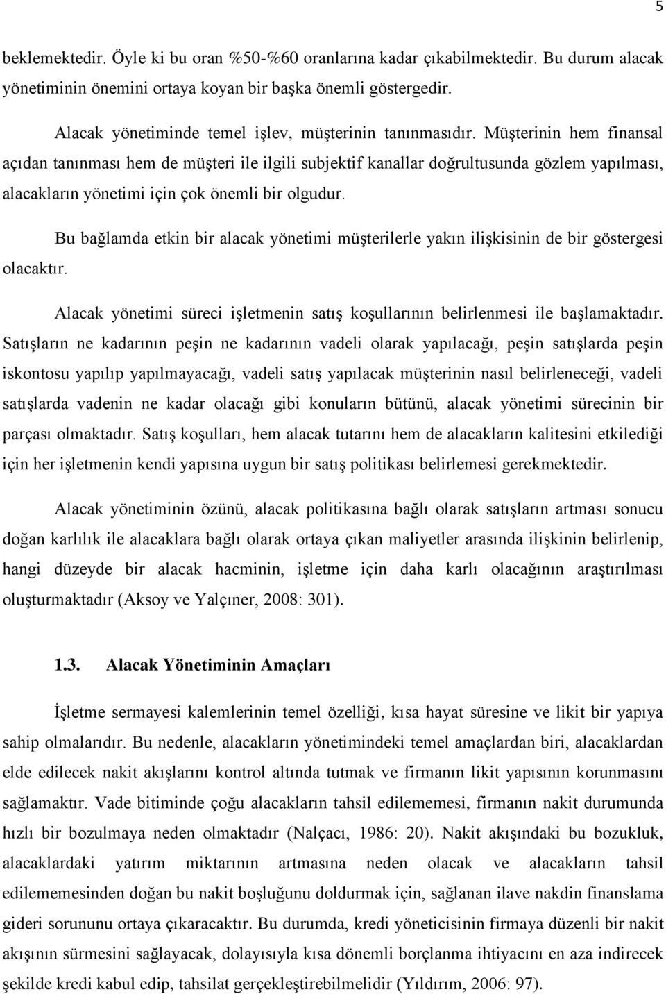 Müşterinin hem finansal açıdan tanınması hem de müşteri ile ilgili subjektif kanallar doğrultusunda gözlem yapılması, alacakların yönetimi için çok önemli bir olgudur.