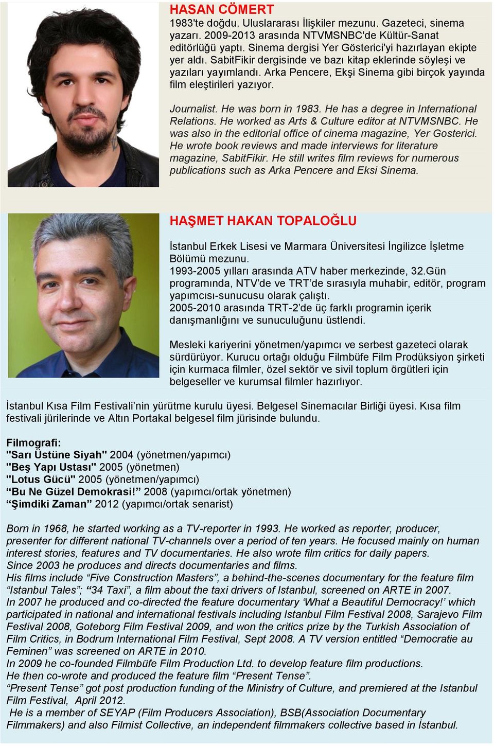 Arka Pencere, Ekşi Sinema gibi birçok yayında film eleştirileri yazıyor. Journalist. He was born in 1983. He has a degree in International Relations. He worked as Arts & Culture editor at NTVMSNBC.