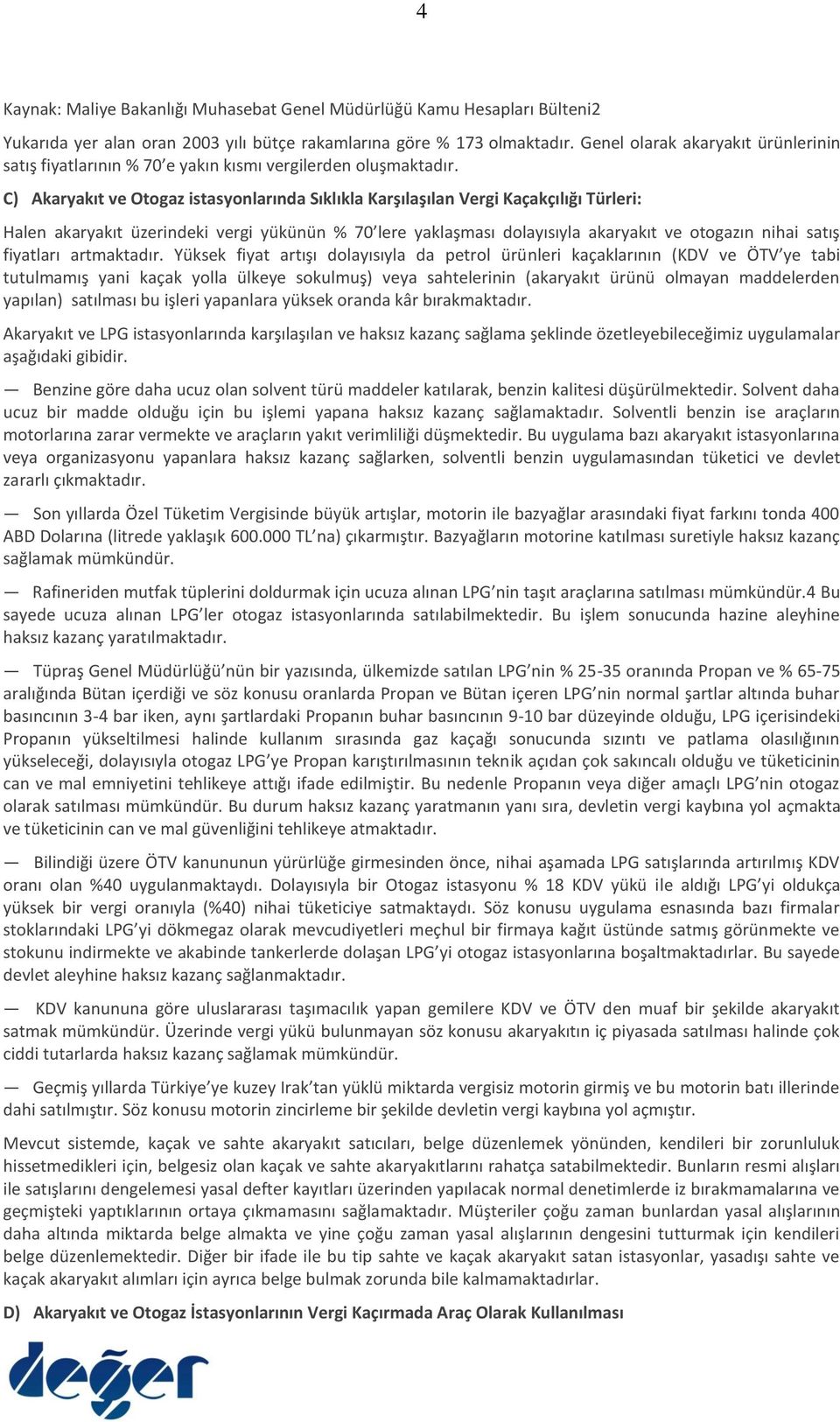 C) Akaryakıt ve Otogaz istasyonlarında Sıklıkla Karşılaşılan Vergi Kaçakçılığı Türleri: Halen akaryakıt üzerindeki vergi yükünün % 70 lere yaklaşması dolayısıyla akaryakıt ve otogazın nihai satış