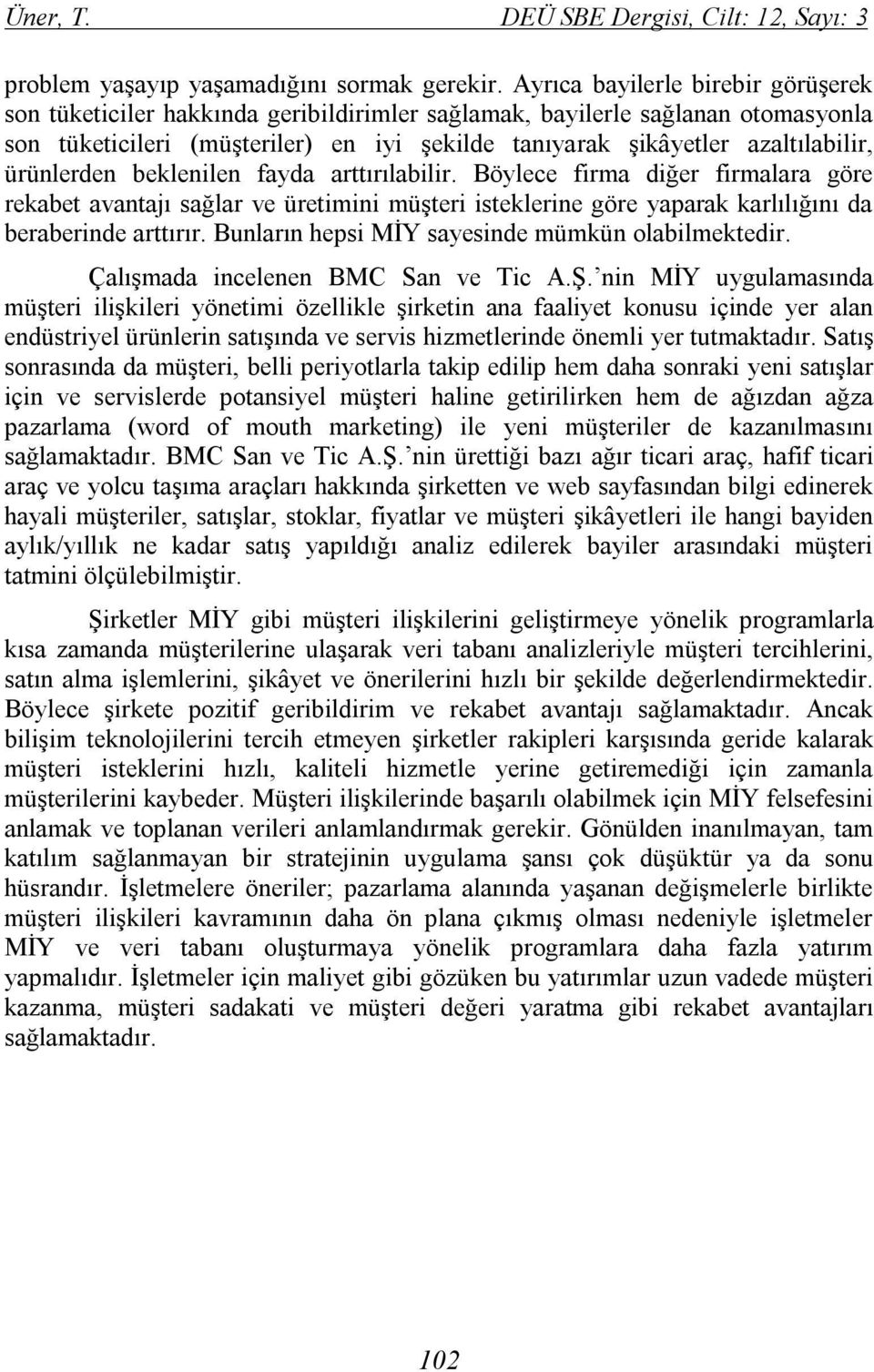 ürünlerden beklenilen fayda arttırılabilir. Böylece firma diğer firmalara göre rekabet avantajı sağlar ve üretimini müşteri isteklerine göre yaparak karlılığını da beraberinde arttırır.