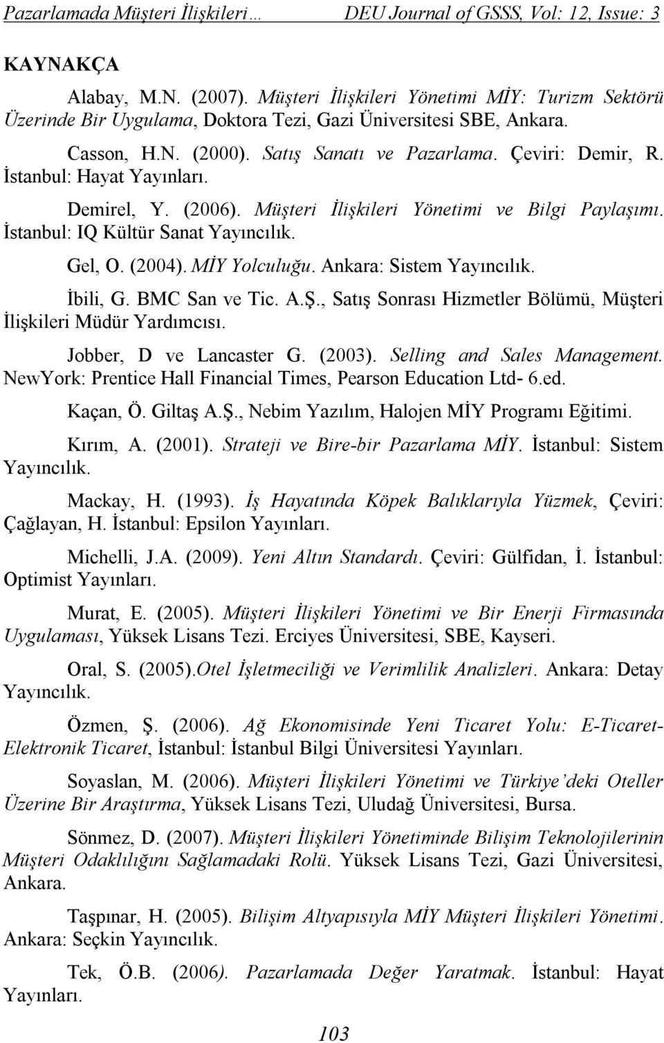 İstanbul: Hayat Yayınları. Demirel, Y. (2006). Müşteri İlişkileri Yönetimi ve Bilgi Paylaşımı. İstanbul: IQ Kültür Sanat Yayıncılık. Gel, O. (2004). MİY Yolculuğu. Ankara: Sistem Yayıncılık. İbili, G.