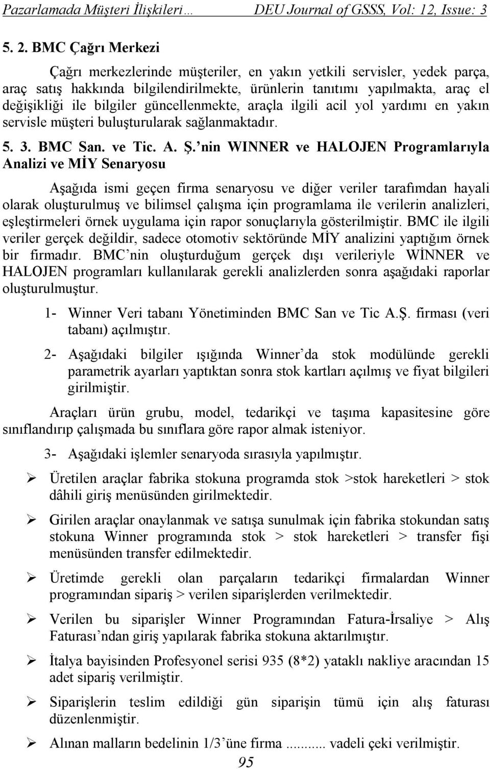 güncellenmekte, araçla ilgili acil yol yardımı en yakın servisle müşteri buluşturularak sağlanmaktadır. 5. 3. BMC San. ve Tic. A. Ş.