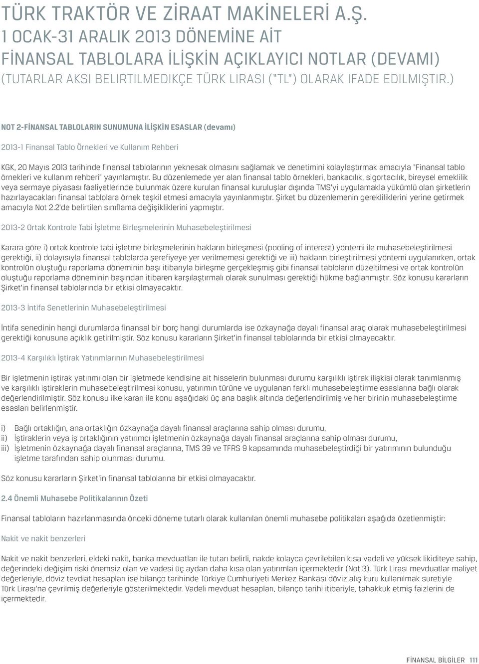 Bu düzenlemede yer alan finansal tablo örnekleri, bankacılık, sigortacılık, bireysel emeklilik veya sermaye piyasası faaliyetlerinde bulunmak üzere kurulan finansal kuruluşlar dışında TMS yi