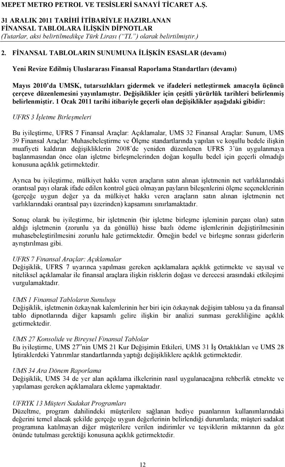 1 Ocak 2011 tarihi itibariyle geçerli olan değişiklikler aşağıdaki gibidir: UFRS 3 İşletme Birleşmeleri Bu iyileştirme, UFRS 7 Finansal Araçlar: Açıklamalar, UMS 32 Finansal Araçlar: Sunum, UMS 39