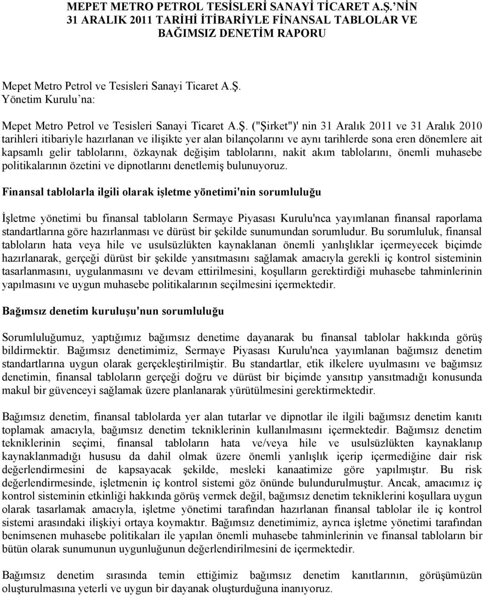 değişim tablolarını, nakit akım tablolarını, önemli muhasebe politikalarının özetini ve dipnotlarını denetlemiş bulunuyoruz.