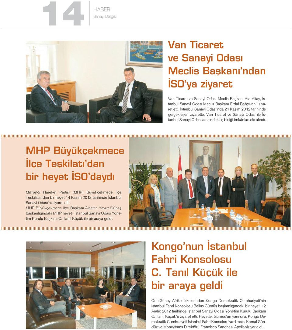 MHP Büyükçekmece İlçe Teşkilatı dan bir heyet İSO daydı Milliyetçi Hareket Partisi (MHP) Büyükçekmece İlçe Teşkilatı ndan bir heyet 14 Kasım 2012 tarihinde İstanbul Sanayi Odası nı ziyaret etti.