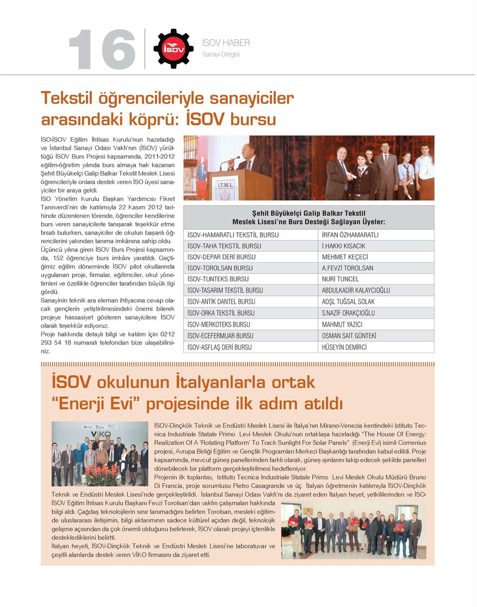 İSO Yönetim Kurulu Başkan Yardımcısı Fikret Tanrıverdi nin de katılımıyla 22 Kasım 2012 tarihinde düzenlenen törende, öğrenciler kendilerine burs veren sanayicilerle tanışarak teşekkür etme fırsatı