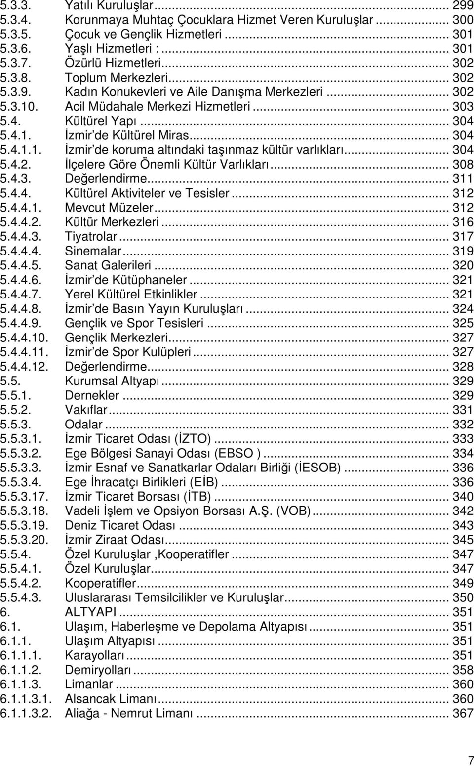 .. 304 5.4.1.1. Đzmir de koruma altındaki taşınmaz kültür varlıkları... 304 5.4.2. Đlçelere Göre Önemli Kültür Varlıkları... 308 5.4.3. Değerlendirme... 311 5.4.4. Kültürel Aktiviteler ve Tesisler.