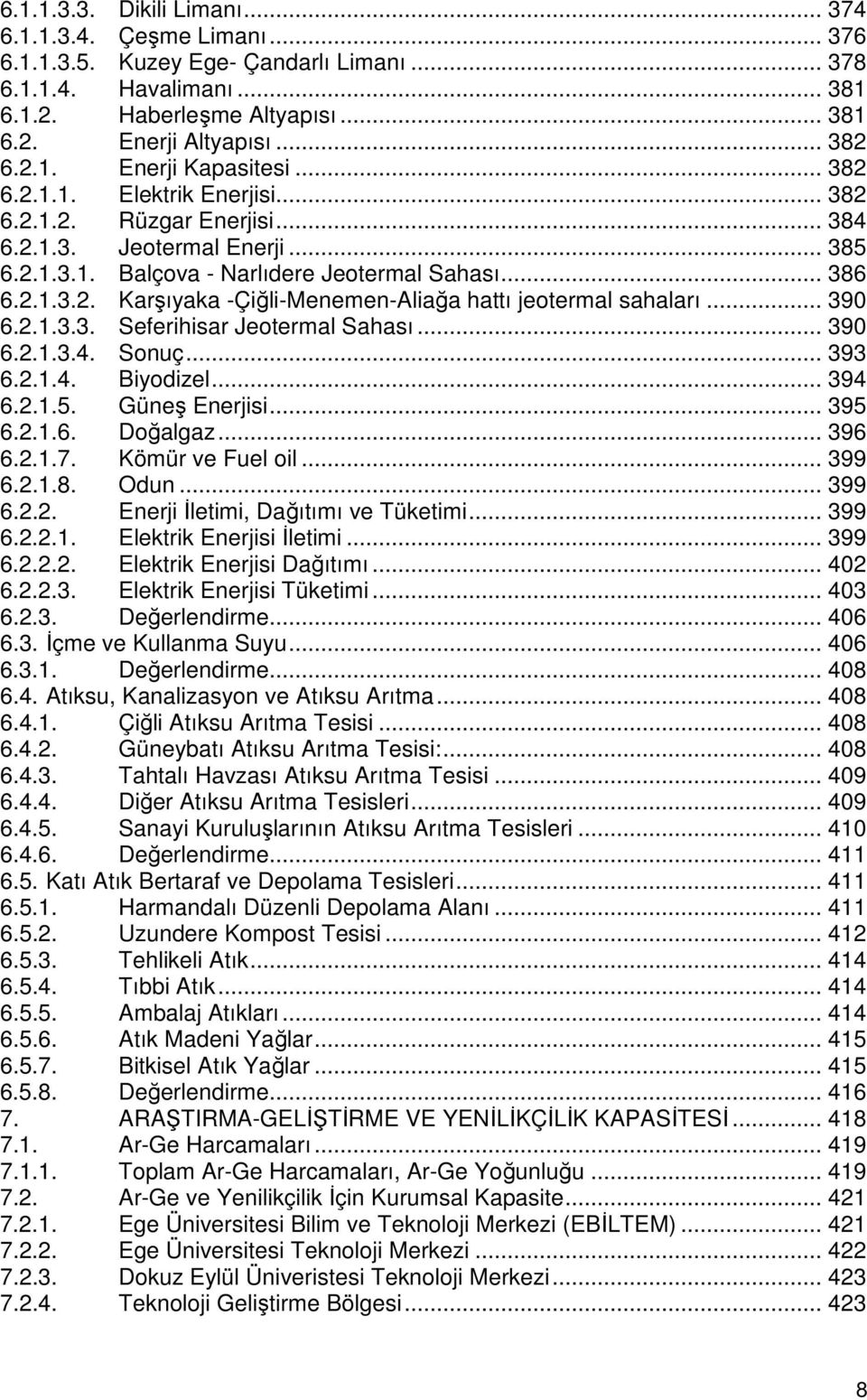 .. 390 6.2.1.3.3. Seferihisar Jeotermal Sahası... 390 6.2.1.3.4. Sonuç... 393 6.2.1.4. Biyodizel... 394 6.2.1.5. Güneş Enerjisi... 395 6.2.1.6. Doğalgaz... 396 6.2.1.7. Kömür ve Fuel oil... 399 6.2.1.8.